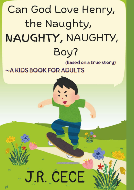 Can God Love Henry, the Naughty, NAUGHTY, NAUGHTY, Boy?: ~A kids book for adults (Based on a true story) FULL COLOUR