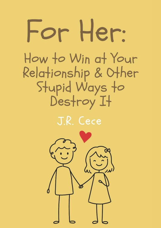 For Her: How to Win at Your Relationship & Other Stupid Ways to Destroy It