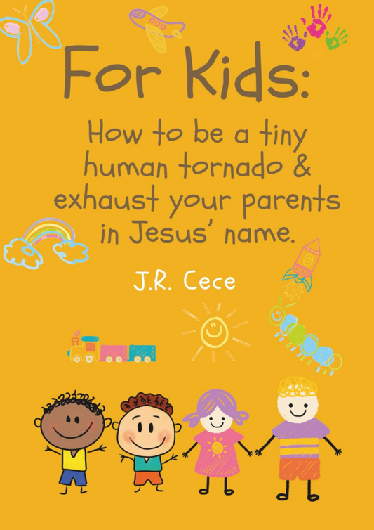For Kids: How to Be a Tiny Human Tornado & Exhaust Your Parents in Jesus’ Name