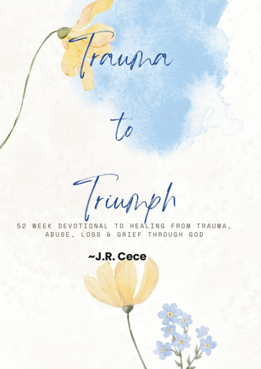 Trauma to Triumph- 52 Week devotional to Healing from trauma, abuse, loss & grief through God